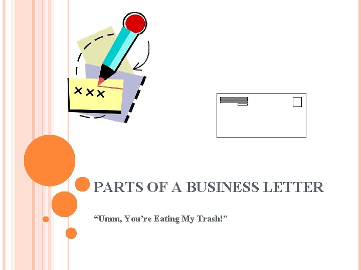 PARTS OF A BUSINESS LETTER “Umm, You’re Eating My Trash!” 