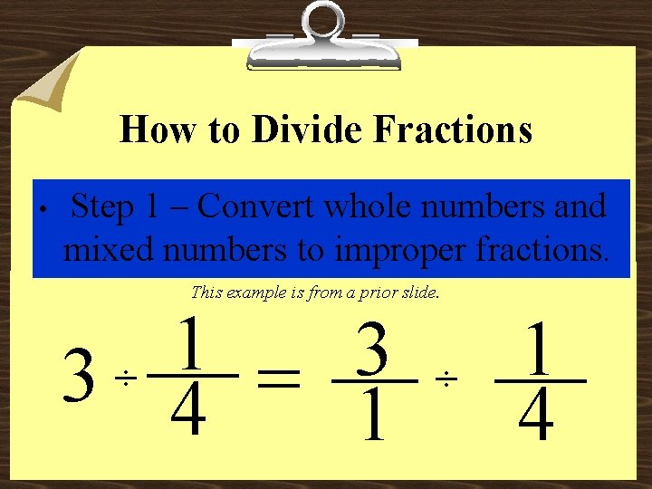 How to Divide Fractions • Step 1 – Convert whole numbers and mixed numbers