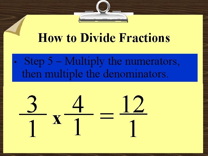 How to Divide Fractions • Step 5 – Multiply the numerators, then multiple the