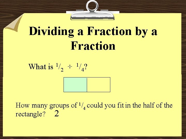 Dividing a Fraction by a Fraction What is 1/2 ÷ 1/4? How many groups