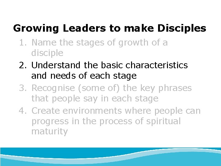 Growing Leaders to make Disciples 1. Name the stages of growth of a disciple