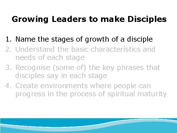 Growing Leaders to make Disciples 1. Name the stages of growth of a disciple