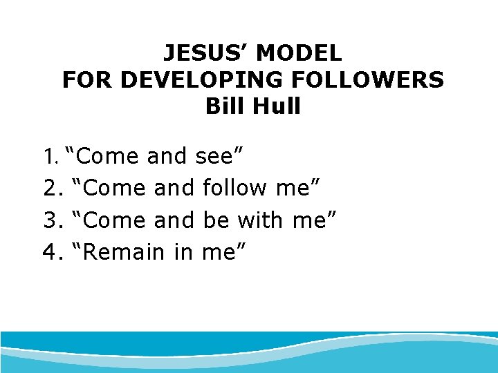 JESUS’ MODEL FOR DEVELOPING FOLLOWERS Bill Hull 1. “Come and see” 2. “Come and