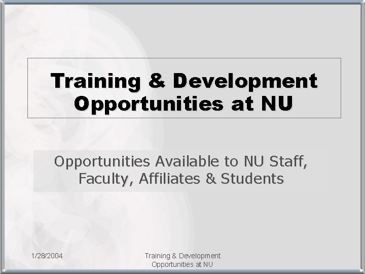 Training & Development Opportunities at NU Opportunities Available to NU Staff, Faculty, Affiliates &