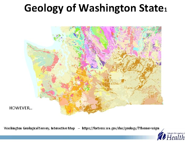 Geology of Washington State 1 HOWEVER… Washington Geological Survey, Interactive Map -- https: //fortress.