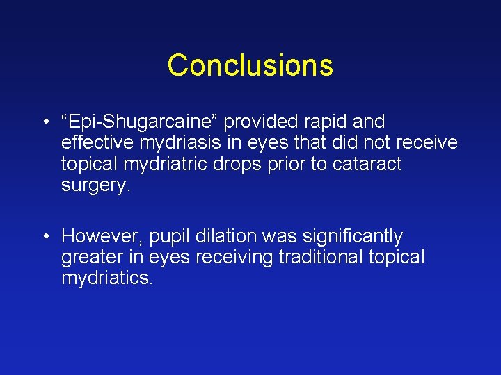 Conclusions • “Epi-Shugarcaine” provided rapid and effective mydriasis in eyes that did not receive