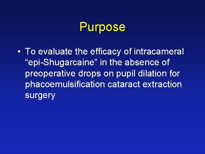 Purpose • To evaluate the efficacy of intracameral “epi-Shugarcaine” in the absence of preoperative