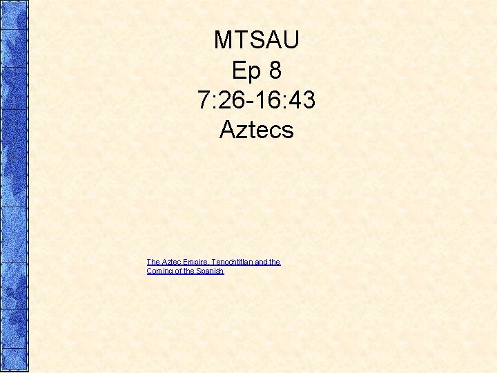 MTSAU Ep 8 7: 26 -16: 43 Aztecs The Aztec Empire, Tenochtitlan and the