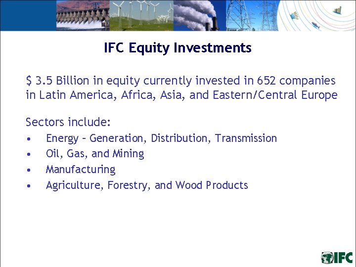 IFC Equity Investments $ 3. 5 Billion in equity currently invested in 652 companies IFC Equity Investments $ 3. 5 Billion in equity currently invested in 652 companies