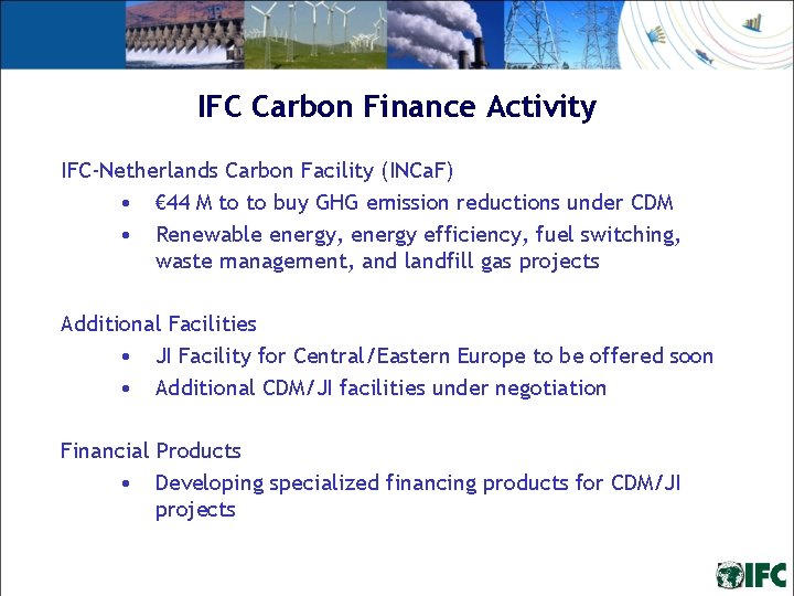IFC Carbon Finance Activity IFC-Netherlands Carbon Facility (INCa. F) • € 44 M to IFC Carbon Finance Activity IFC-Netherlands Carbon Facility (INCa. F) • € 44 M to