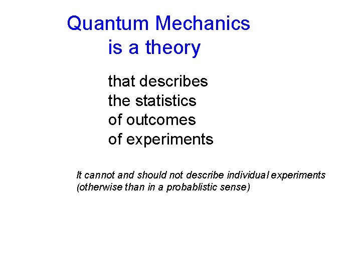 Quantum Mechanics is a theory that describes the statistics of outcomes of experiments It
