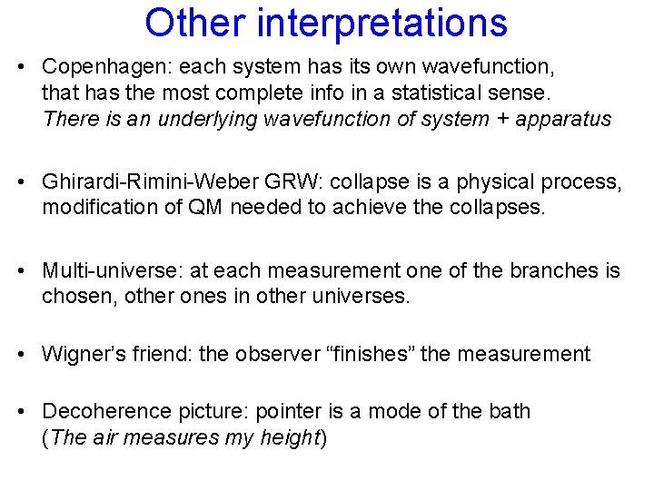 Other interpretations • Copenhagen: each system has its own wavefunction, that has the most