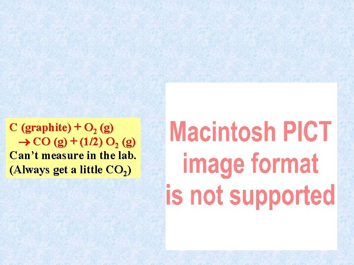 C (graphite) + O 2 (g) CO (g) + (1/2) O 2 (g) Can’t