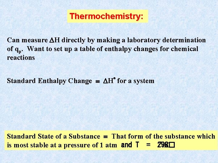 Thermochemistry: Can measure H directly by making a laboratory determination of qp. Want to