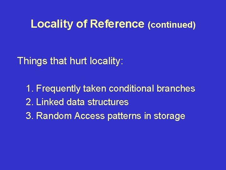 Locality of Reference (continued) Things that hurt locality: 1. Frequently taken conditional branches 2.