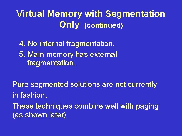 Virtual Memory with Segmentation Only (continued) 4. No internal fragmentation. 5. Main memory has