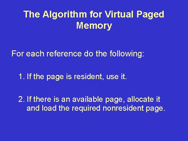 The Algorithm for Virtual Paged Memory For each reference do the following: 1. If