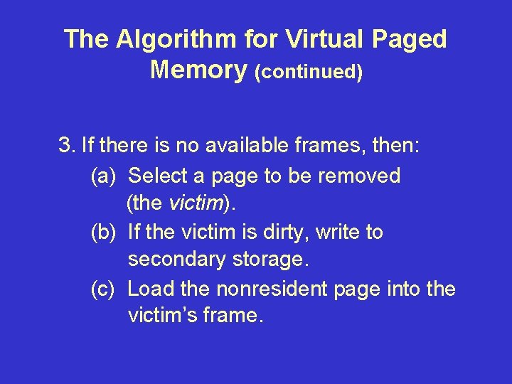 The Algorithm for Virtual Paged Memory (continued) 3. If there is no available frames,