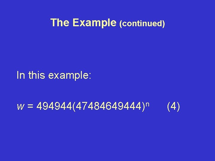 The Example (continued) In this example: w = 494944(47484649444)n (4) 