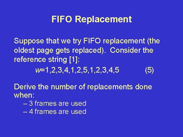FIFO Replacement Suppose that we try FIFO replacement (the oldest page gets replaced). Consider