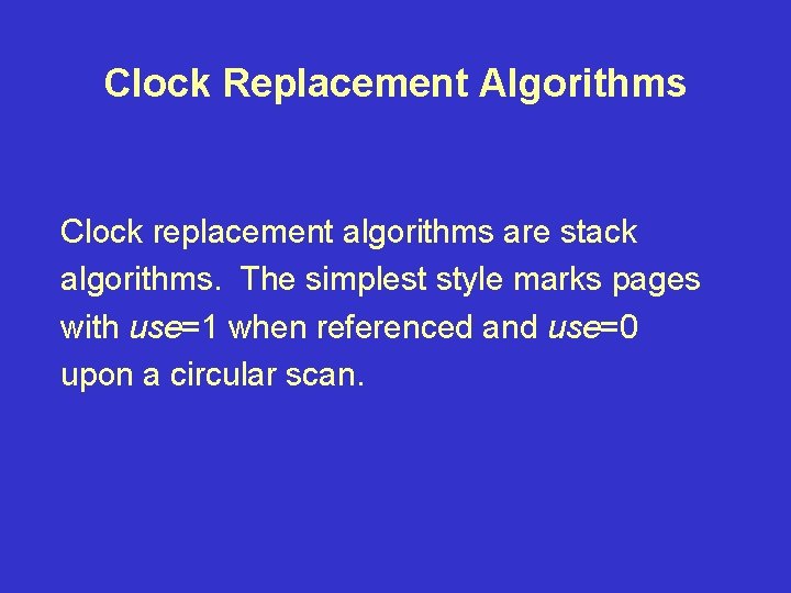 Clock Replacement Algorithms Clock replacement algorithms are stack algorithms. The simplest style marks pages