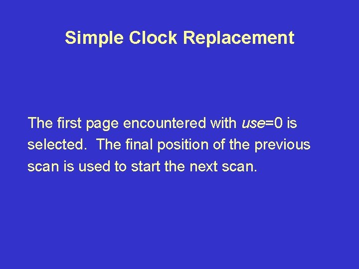 Simple Clock Replacement The first page encountered with use=0 is selected. The final position