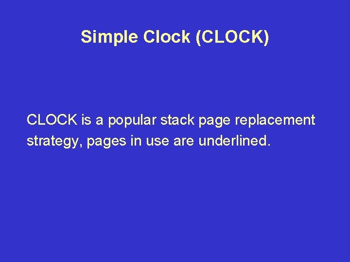 Simple Clock (CLOCK) CLOCK is a popular stack page replacement strategy, pages in use