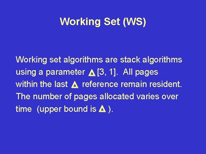 Working Set (WS) Working set algorithms are stack algorithms using a parameter [3, 1].