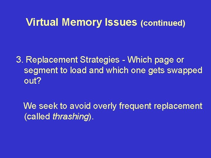 Virtual Memory Issues (continued) 3. Replacement Strategies - Which page or segment to load