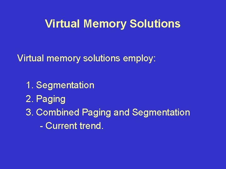 Virtual Memory Solutions Virtual memory solutions employ: 1. Segmentation 2. Paging 3. Combined Paging