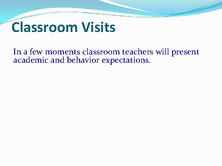 Classroom Visits In a few moments classroom teachers will present academic and behavior expectations.