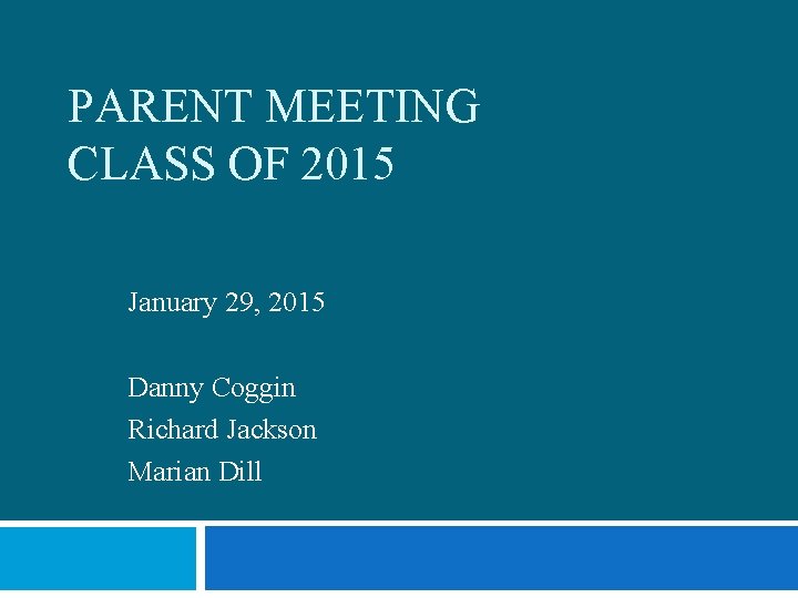 PARENT MEETING CLASS OF 2015 January 29, 2015 Danny Coggin Richard Jackson Marian Dill