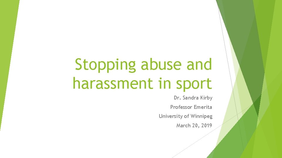 Stopping abuse and harassment in sport Dr. Sandra Kirby Professor Emerita University of Winnipeg