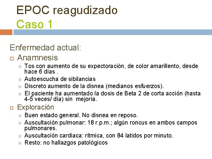 EPOC reagudizado Caso 1 Enfermedad actual: Anamnesis Tos con aumento de su expectoración, de