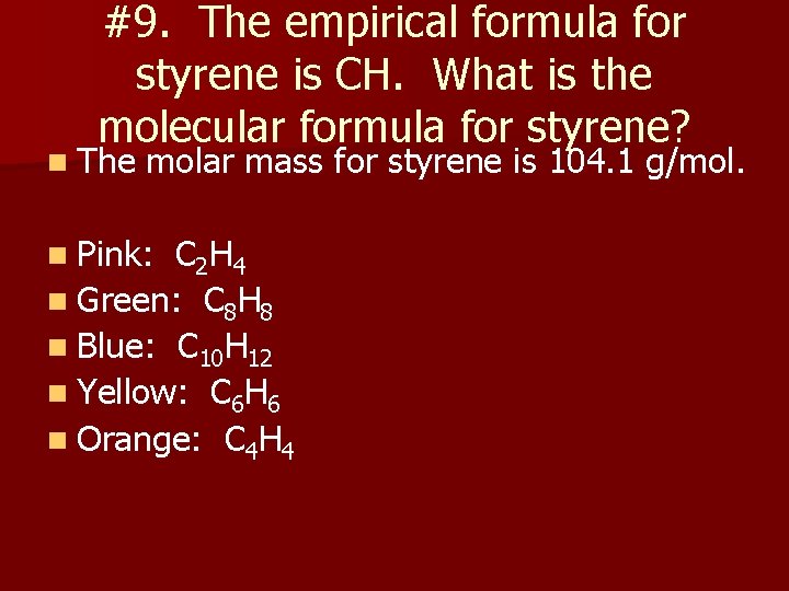 #9. The empirical formula for styrene is CH. What is the molecular formula for