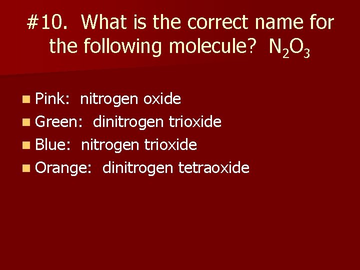 #10. What is the correct name for the following molecule? N 2 O 3