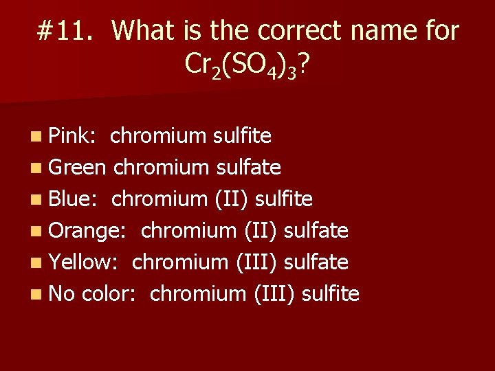 #11. What is the correct name for Cr 2(SO 4)3? n Pink: chromium sulfite
