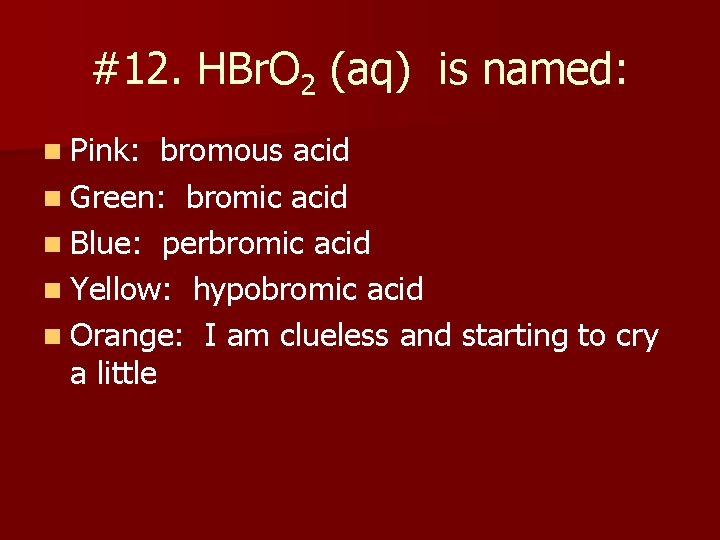 #12. HBr. O 2 (aq) is named: n Pink: bromous acid n Green: bromic