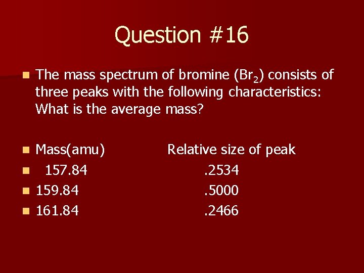 Question #16 n The mass spectrum of bromine (Br 2) consists of three peaks