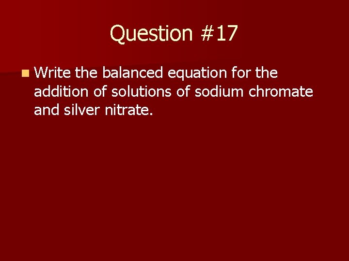 Question #17 n Write the balanced equation for the addition of solutions of sodium