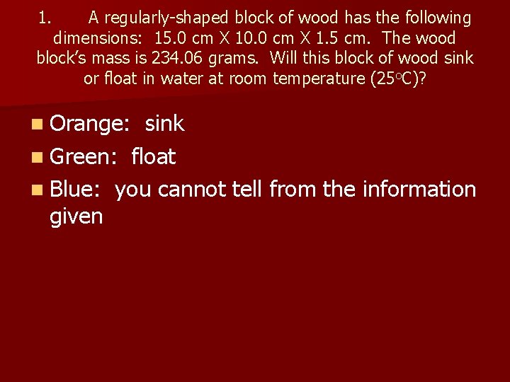 1. A regularly-shaped block of wood has the following dimensions: 15. 0 cm X