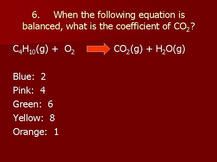 6. When the following equation is balanced, what is the coefficient of CO 2?