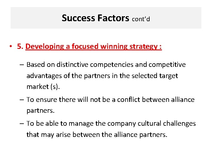 Success Factors cont’d • 5. Developing a focused winning strategy : – Based on