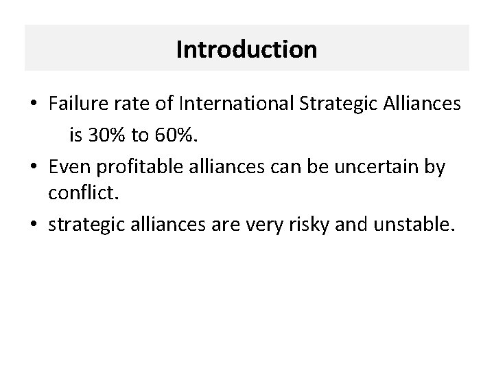 Introduction • Failure rate of International Strategic Alliances is 30% to 60%. • Even