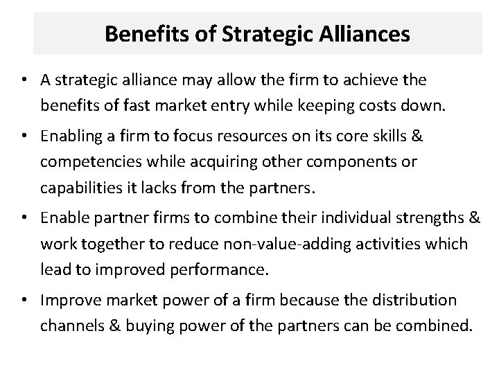 Benefits of Strategic Alliances • A strategic alliance may allow the firm to achieve