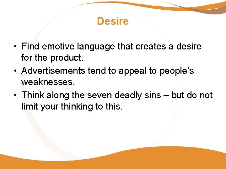 Desire • Find emotive language that creates a desire for the product. • Advertisements