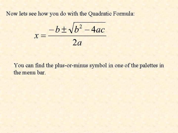 Now lets see how you do with the Quadratic Formula: You can find the