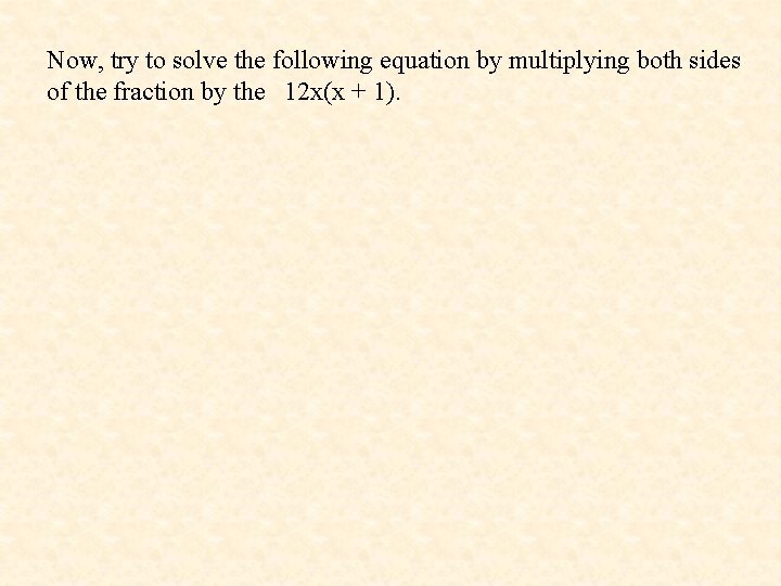 Now, try to solve the following equation by multiplying both sides of the fraction