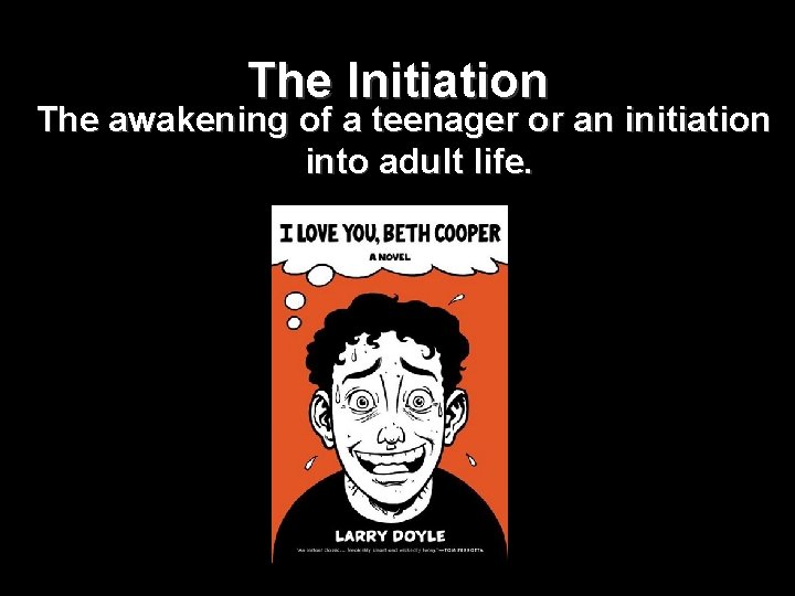 The Initiation The awakening of a teenager or an initiation into adult life. 