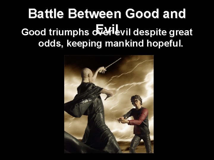 Battle Between Good and Evilevil despite great Good triumphs over odds, keeping mankind hopeful.